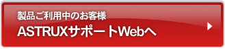 製品ご利用中のお客様　ASTRUXサポートwebへ